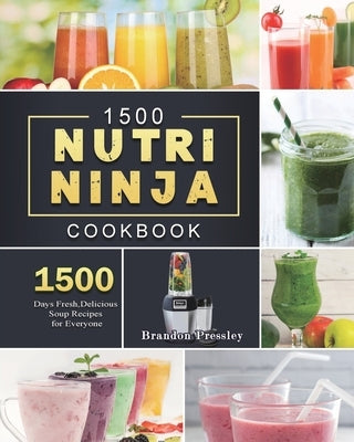 1500 Nutri Ninja Cookbook: 1500 Days Fresh, Delicious Soup Recipes for Everyone by Pressley, Brandon