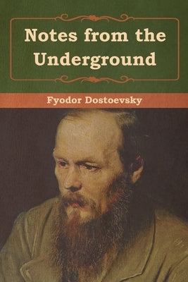 Notes from the Underground by Dostoevsky, Fyodor