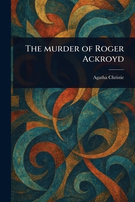 The Murder of Roger Ackroyd by Christie, Agatha