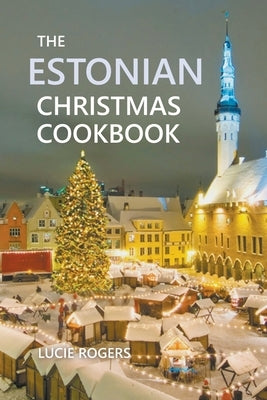 The Estonian Christmas Cookbook by Rogers, Lucie