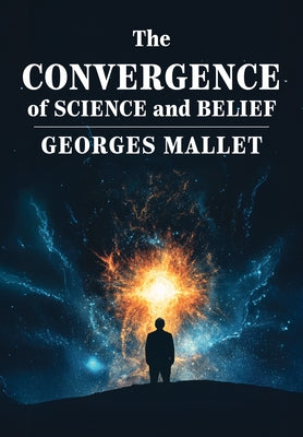 The Convergence of Science and Belief by Mallet, Georges