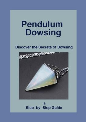 Pendulum Dowsing: Discover the Secrets of Dowsing by D'Montford, Shé