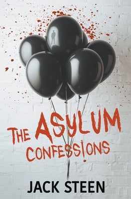 The Asylum Confessions by Steen, Jack