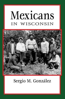 Mexicans in Wisconsin by Gonz?lez, Sergio