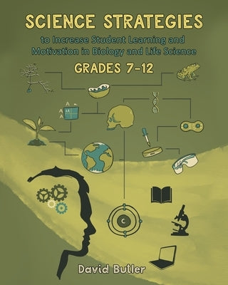 Science Strategies to Increase Student Learning and Motivation in Biology and Life Science Grades 7 Through 12 by Butler, David