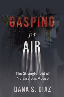 Gasping for Air: The Stranglehold of Narcissistic Abuse by Diaz, Dana S.