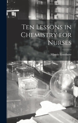 Ten Lessons in Chemistry for Nurses by Goodnow, Minnie