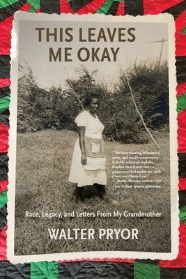 This Leaves Me Okay: Race, Legacy, and Letters From My Grandmother by Pryor, Walter