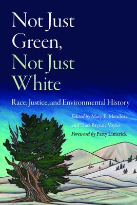Not Just Green, Not Just White: Race, Justice, and Environmental History by Mendoza, Mary E.
