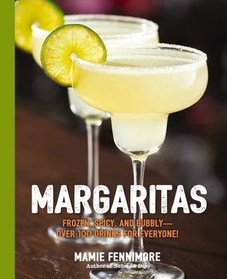 Margaritas: Frozen, Spicy, and Bubbly - Over 100 Drinks for Everyone! (Mexican Cocktails, Cinco de Mayo Beverages, Specific Cockta by Fennimore, Mamie