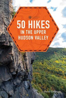 50 Hikes in the Upper Hudson Valley by Dellinger, Derek