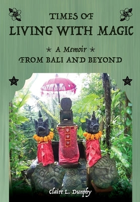 Living with Magic: A Memoir from Bali and Beyond by Dunphy, Claire L.