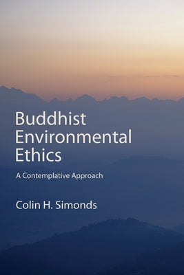 Buddhist Environmental Ethics: A Contemplative Approach by Simonds, Colin H.
