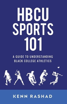 HBCU Sports 101: A Guide to Understanding Black College Athletics by Rashad, Kenn
