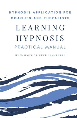 Learning Hypnosis - Hypnosis Application for Coaches and Therapists by Cecilia-Menzel, Jean-Maurice