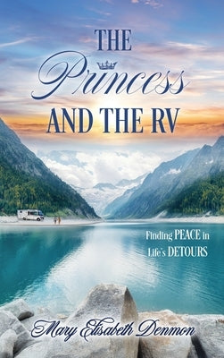 The Princess and the RV: Finding Peace in Life's Detours by Denmon, Mary Elisabeth