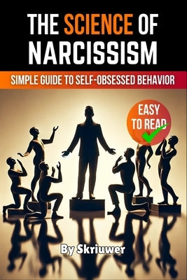 The Science of Narcissism: A Simple Guide to Self-Obsessed Behavior by Skriuwer Com