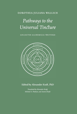 Pathways to the Universal Tincture: Collected Alchemical Writings by Wallich, Dorothea Juliana