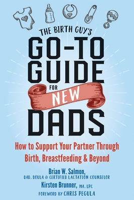 The Birth Guy's Go-To Guide for New Dads: How to Support Your Partner Through Birth, Breastfeeding, and Beyond by Salmon, Brian W.