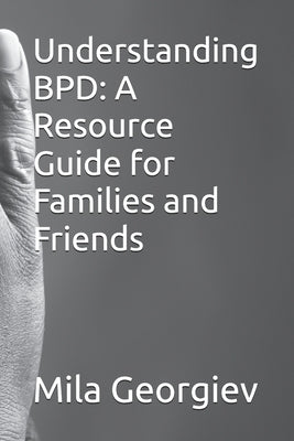Understanding BPD: A Resource Guide for Families and Friends by Georgiev, Mila