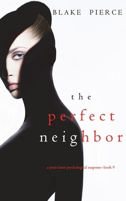The Perfect Neighbor (A Jessie Hunt Psychological Suspense Thriller-Book Nine) by Pierce, Blake
