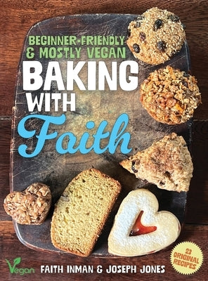Baking with Faith: Beginner-Friendly Mostly Vegan Recipes by Inman, Faith