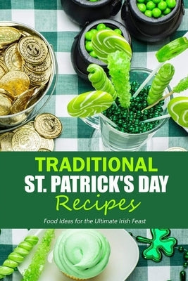 Traditional St. Patrick's Day Recipes: Food Ideas for the Ultimate Irish Feast: St. Patrick's Day Cookbook by Daniels, Corella
