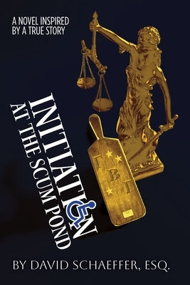 Initiation at the Scum Pond: A Novel Inspired by a True Story by Schaeffer Esq, David