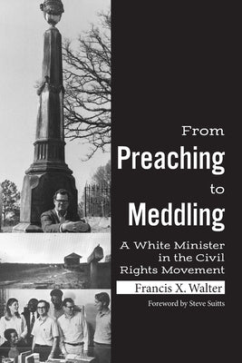 From Preaching to Meddling: A White Minister in the Civil Rights Movement by Walter, Francis X.