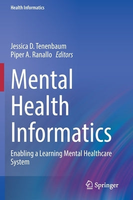 Mental Health Informatics: Enabling a Learning Mental Healthcare System by Tenenbaum, Jessica D.