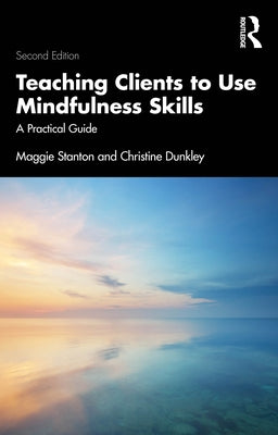 Teaching Clients to Use Mindfulness Skills: A Practical Guide by Stanton, Maggie