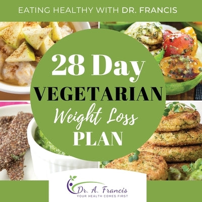 Eating Healthy with Dr. Francis: 28 Day Vegetarian Weight Loss Meal Plan by Francis, A.