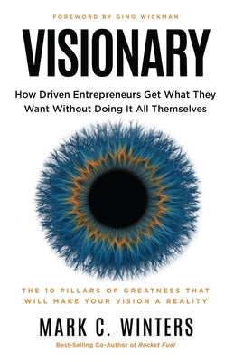 Visionary: How Driven Entrepreneurs Get What They Want Without Doing It All Themselves by Winters, Mark C.