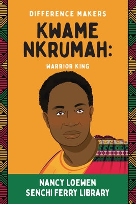 Kwame Nkrumah: Warrior King by Loewen, Nancy