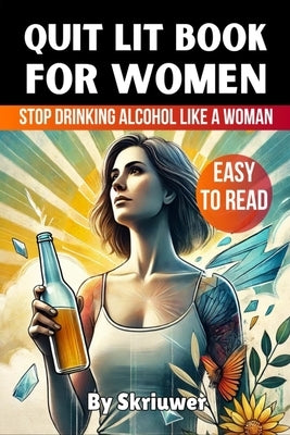 Quit Lit Book for Women: Stop Drinking Alcohol Like a Woman by Skriuwer Com