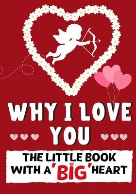 Why I Love You: The Little Book With A BIG Heart Perfect for Valentine's Day, Birthdays, Anniversaries, Mother's Day as a wedding gift or just to say by Nelson, Romney