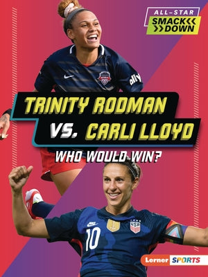Trinity Rodman vs. Carli Lloyd: Who Would Win? by Barth, Kelley