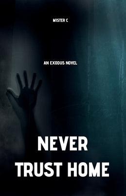 Never Trust Home: An Exodus Novel by C, Mister