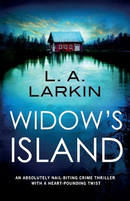 Widow's Island: An absolutely nail-biting crime thriller with a heart-pounding twist by Larkin, L. A.
