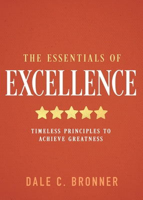 The Essentials of Excellence: Timeless Principles to Achieve Greatness by Bronner, Dale