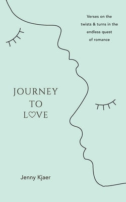 Journey to Love: Verses on the twists & turns in the endless quest of romance by Kjaer, Jenny