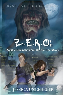 Z.E.R.O: Zombie Elimination and Rescue Operatives by Ungeheuer, Jessica