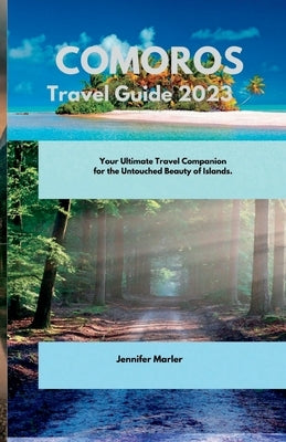 Comoros Travel Guide 2023: Your Ultimate Travel Companion for the Untouched Beauty of Islands. by Marler, Jennifer