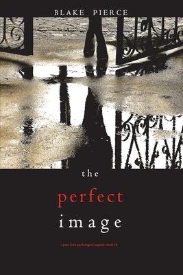 The Perfect Image (A Jessie Hunt Psychological Suspense Thriller-Book Sixteen) by Pierce, Blake