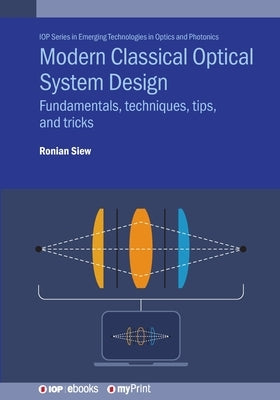 Modern Classical Optical System Design: Fundamentals, techniques, tips, and tricks by Siew, Ronian
