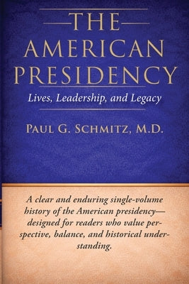 The American Presidency: Lives, Leadership, and Legacy by Schmitz, Paul G.