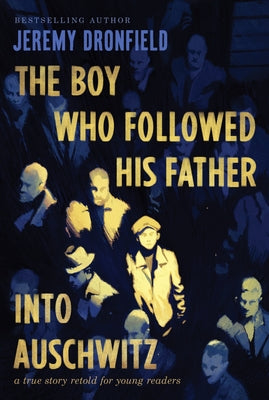 The Boy Who Followed His Father Into Auschwitz: A True Story Retold for Young Readers by Dronfield, Jeremy