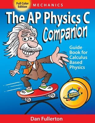 The AP Physics C Companion: Mechanics (full color edition) by Fullerton, Dan