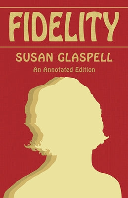 Fidelity: An Annotated Edition by Glaspell, Susan