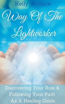 Way Of The Lightworker by Wallace, Kelly